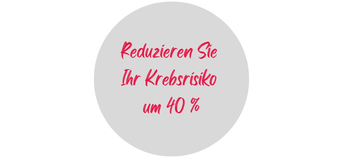 Reduzieren Sie Ihr Krebsrisiko um 40 %